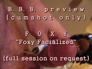 B.B.B.preview: FOXY Facialized!(cumshot only) AVI NoSLoMo