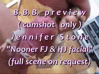 B.B.B.preview: Jennifer Stone Nooner FJ & HJ Facial(cumshot only) SloMo W