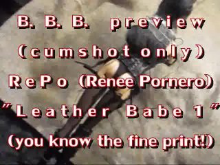 BBB preview: Renee Pornero Leather Babe 1(cumshot only)WMV withSloMo