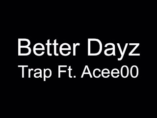 Better Dayz Trap Ft Acee00