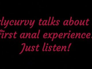 Carlycurvy talks about her first anal experience! Just listen!