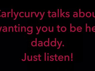 Carlycurvy talks about wanting you to be her daddy. Just listen video!