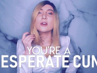 You're a Desperate CUNT